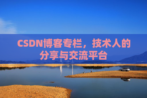 CSDN博客专栏，技术人的分享与交流平台